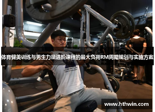 体育健美训练与男生力量进阶课程的最大负荷RM周期规划与实施方案
